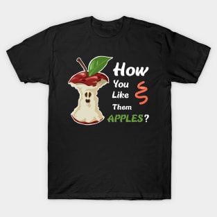 How do you like them apples? T-Shirt